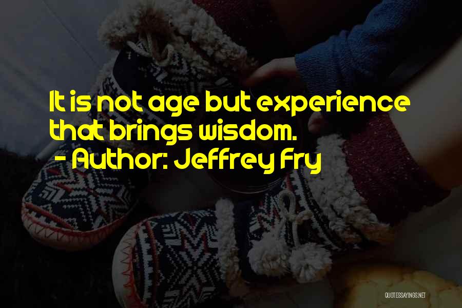 With Age Comes Experience Quotes By Jeffrey Fry