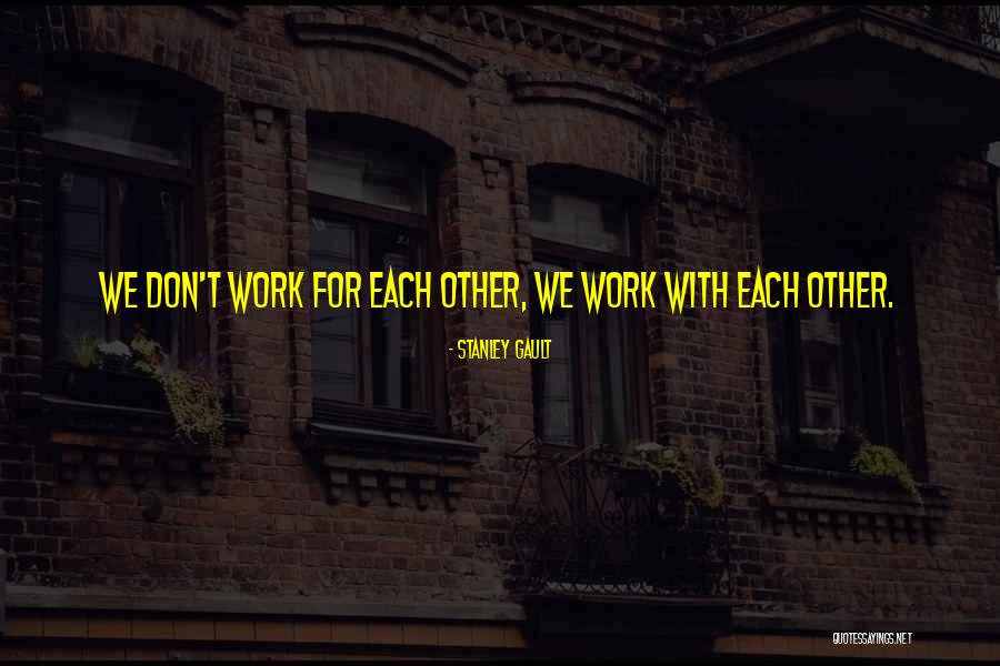 With Each Other Quotes By Stanley Gault With Each Other Quotes By Stanley Gault