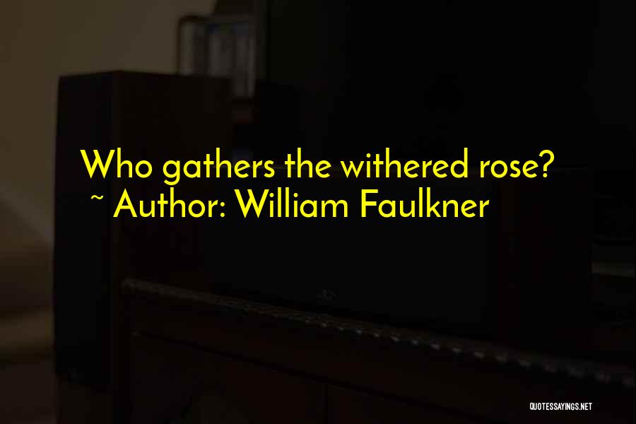 Withered Rose Quotes By William Faulkner