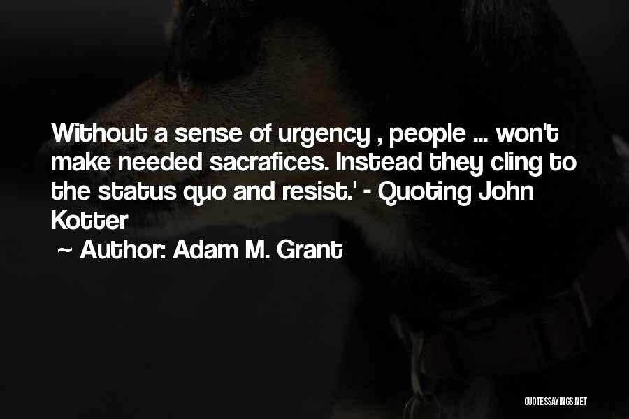 Without A Sense Of Urgency Quotes By Adam M. Grant