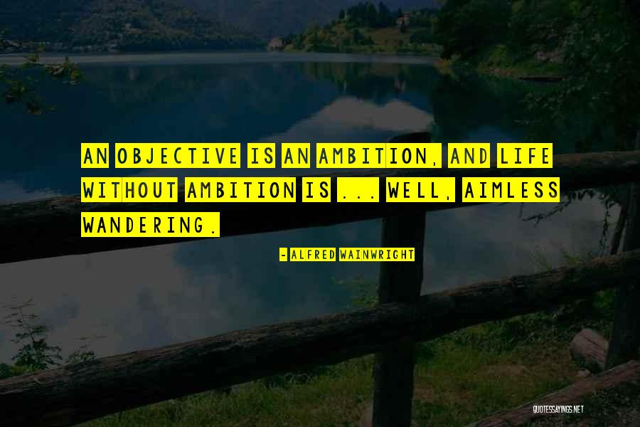 Without Ambition Quotes By Alfred Wainwright Without Ambition Quotes By Alfred Wainwright