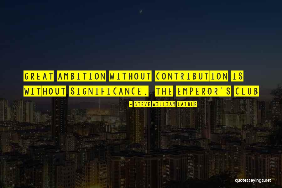 Without Ambition Quotes By Steve William Laible Without Ambition Quotes By Steve William Laible