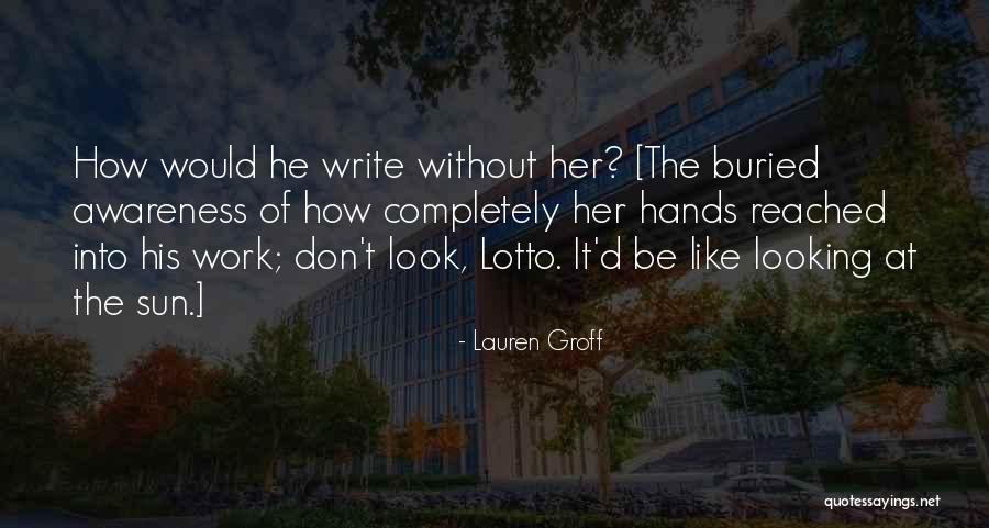 Without Awareness Quotes By Lauren Groff Without Awareness Quotes By Lauren Groff