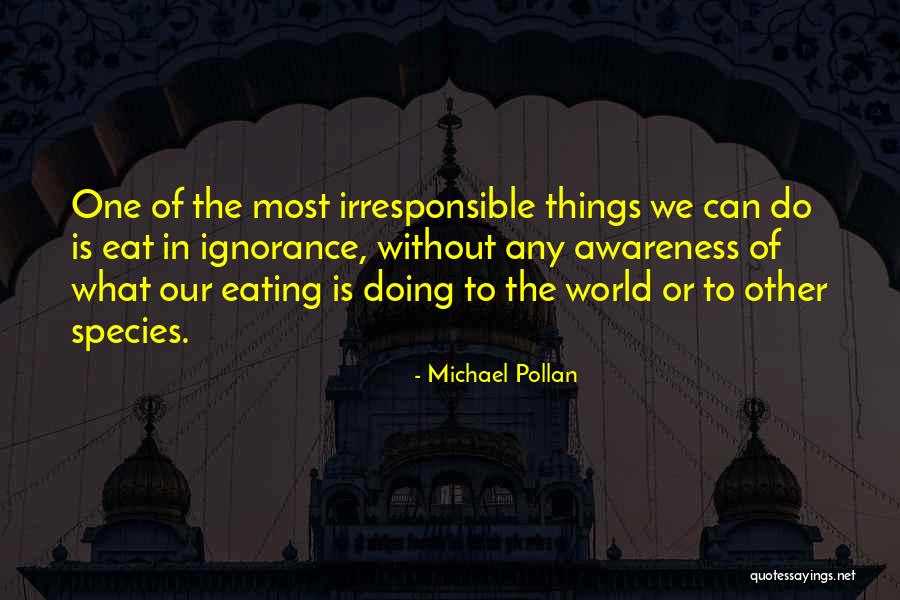 Without Awareness Quotes By Michael Pollan Without Awareness Quotes By Michael Pollan