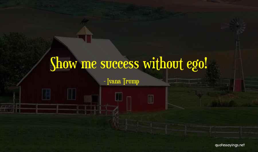 Without Ego Quotes By Ivana Trump