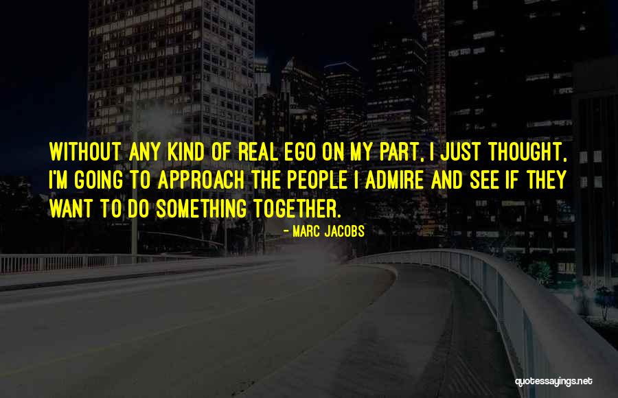 Without Ego Quotes By Marc Jacobs Without Ego Quotes By Marc Jacobs