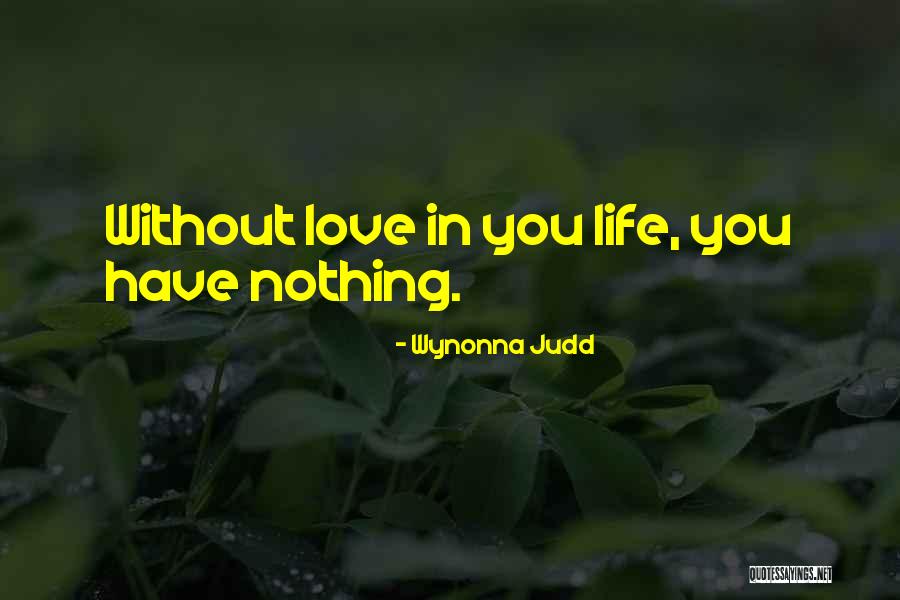 Without Love You Have Nothing Quotes By Wynonna Judd