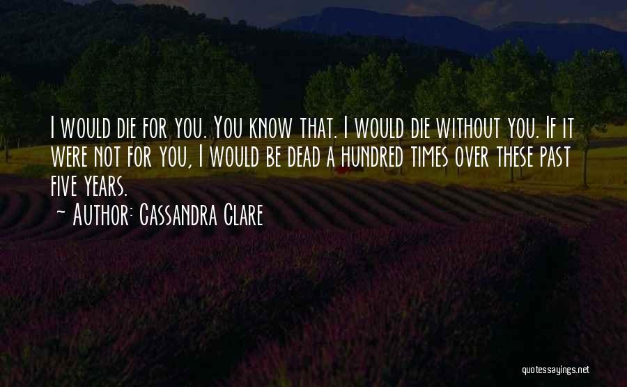 Without You I Will Die Quotes By Cassandra Clare