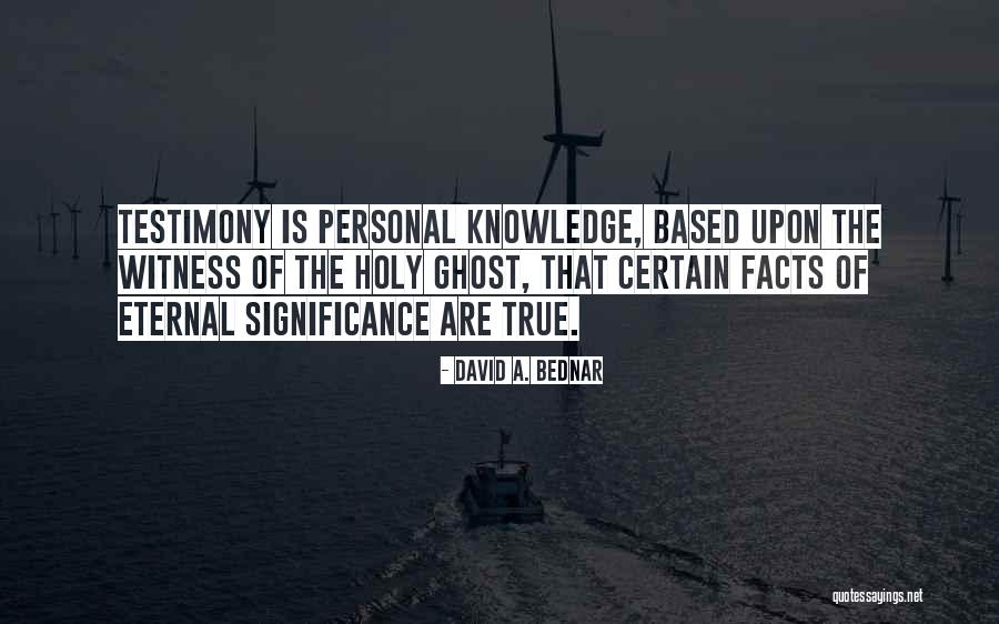 Witness Testimony Quotes By David A. Bednar Witness Testimony Quotes By David A. Bednar