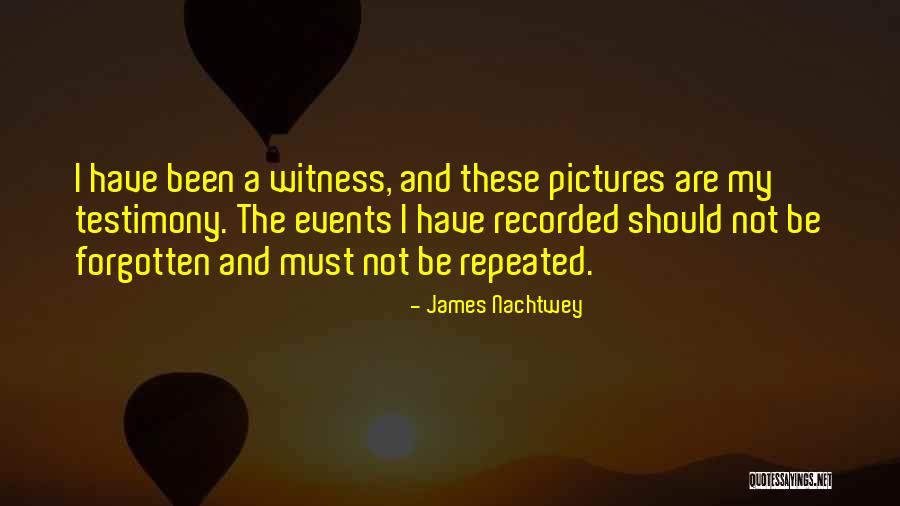 Witness Testimony Quotes By James Nachtwey Witness Testimony Quotes By James Nachtwey