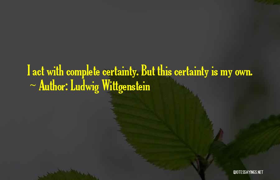 Wittgenstein Certainty Quotes By Ludwig Wittgenstein