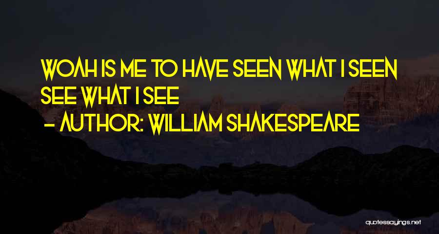 Woah Is Me Quotes By William Shakespeare