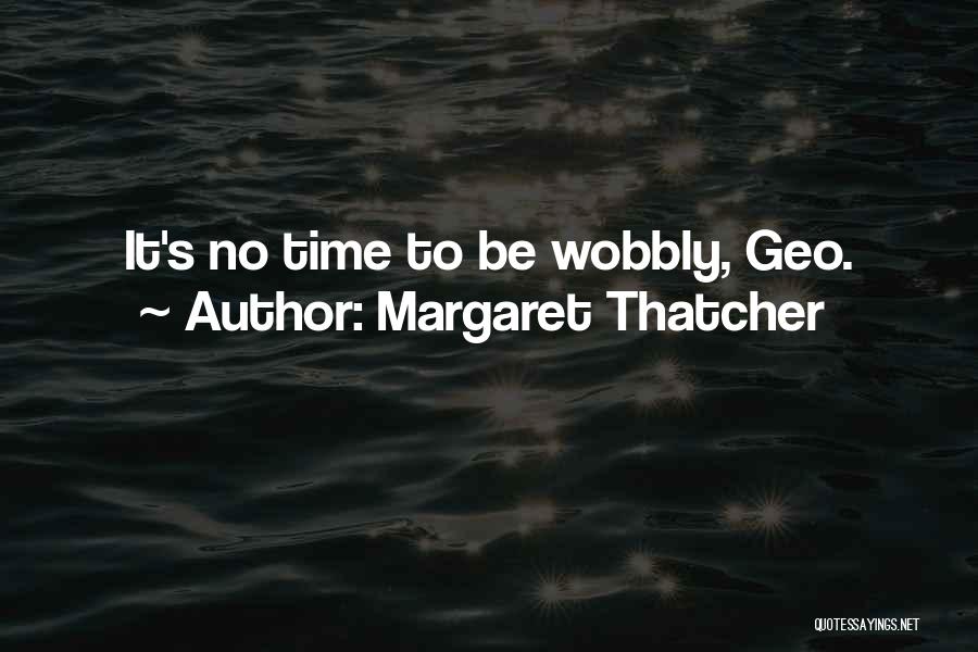 Wobbly Quotes By Margaret Thatcher