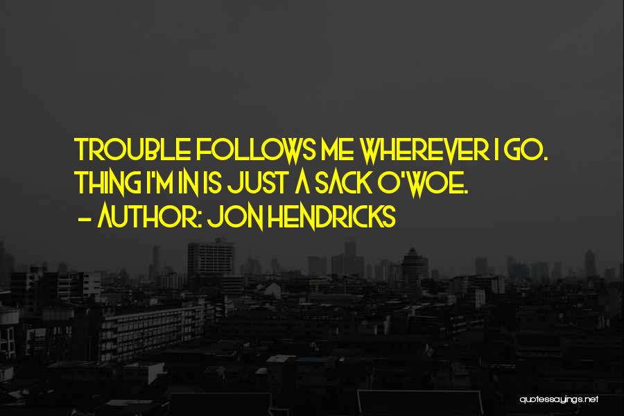 Woe Is Me Quotes By Jon Hendricks