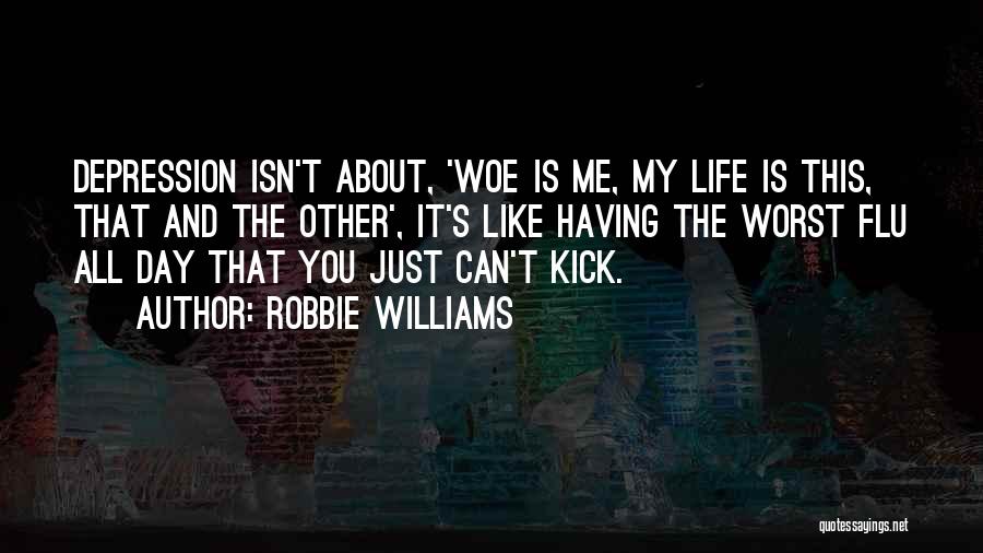 Woe Is Me Quotes By Robbie Williams