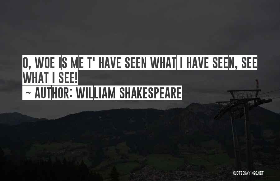 Woe Is Me Quotes By William Shakespeare