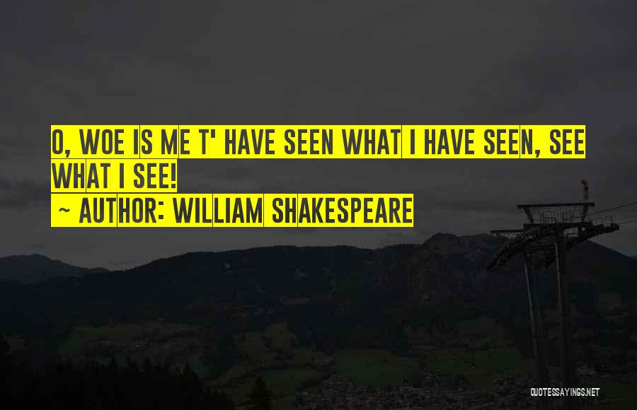 Woe Is Me Shakespeare Quotes By William Shakespeare