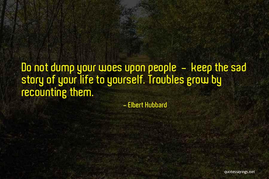 Woes Quotes By Elbert Hubbard