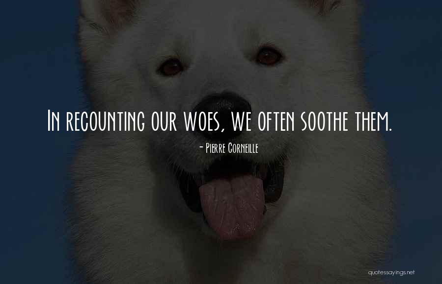 Woes Quotes By Pierre Corneille