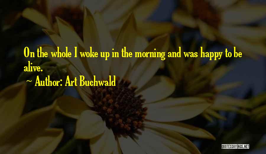 Woke Up Happy Quotes By Art Buchwald