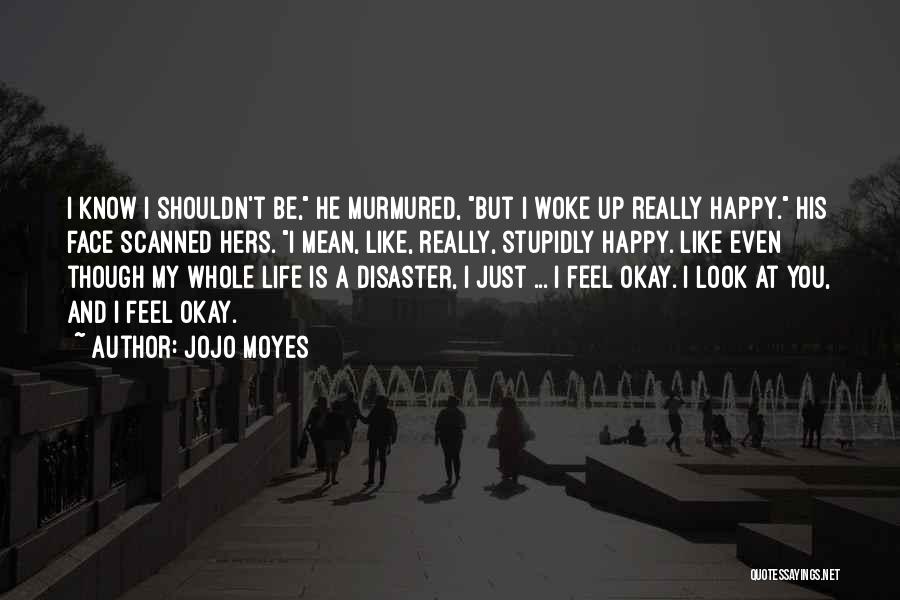Woke Up So Happy Quotes By Jojo Moyes