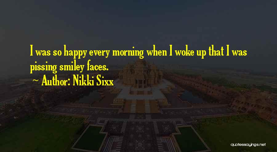 Woke Up So Happy Quotes By Nikki Sixx