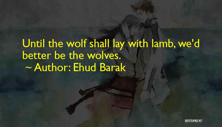 Wolves And Lambs Quotes By Ehud Barak