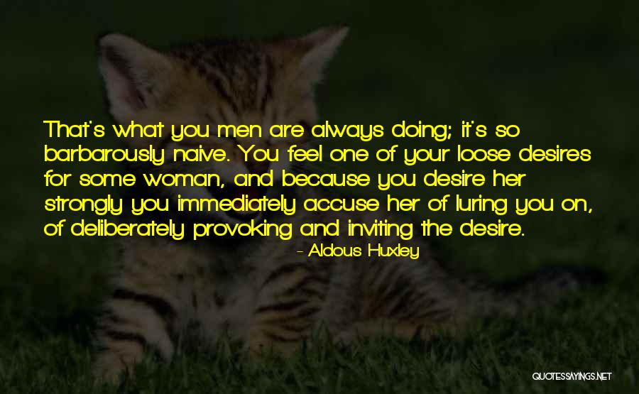 Woman Desires Quotes By Aldous Huxley Woman Desires Quotes By Aldous Huxley