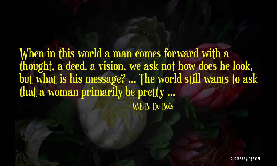 Woman Too Pretty For A Man Quotes By W.E.B. Du Bois Woman Too Pretty For A Man Quotes By W.E.B. Du Bois