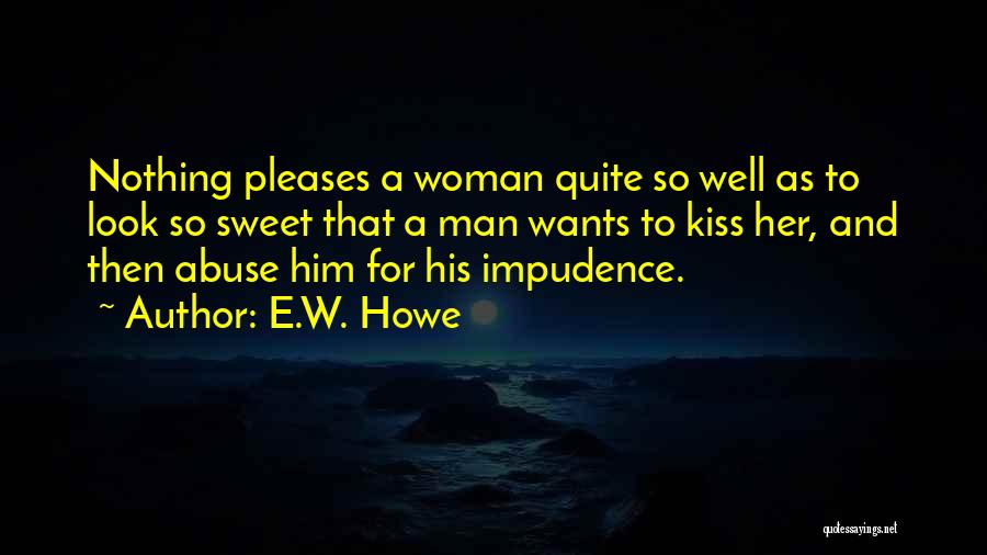 Woman Wants Man Quotes By E.W. Howe