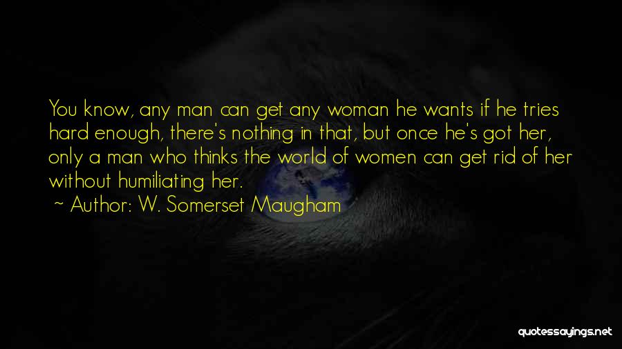 Woman Wants Man Quotes By W. Somerset Maugham