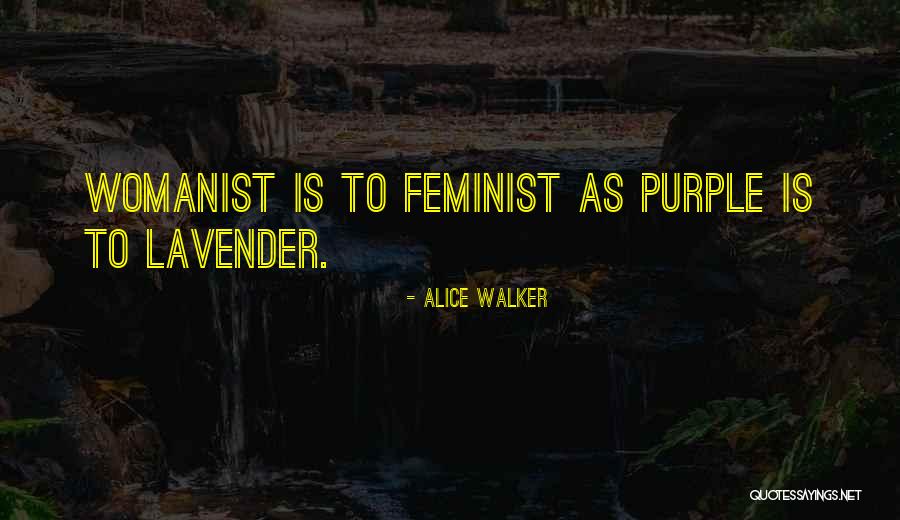 Womanist Vs Feminist Quotes By Alice Walker