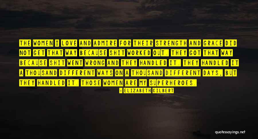 Women And Strength Quotes By Elizabeth Gilbert Women And Strength Quotes By Elizabeth Gilbert