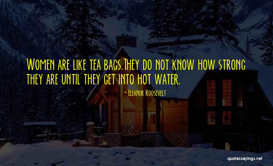Women And Tea Bags Quotes By Eleanor Roosevelt Women And Tea Bags Quotes By Eleanor Roosevelt