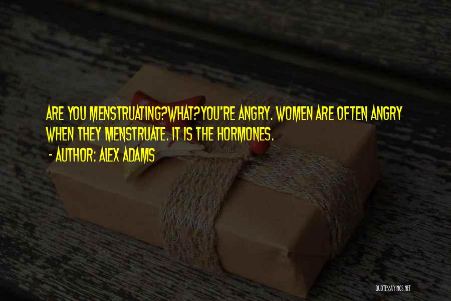 Women's Hormones Quotes By Alex Adams Women's Hormones Quotes By Alex Adams