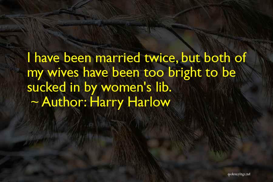 Women's Lib Quotes By Harry Harlow