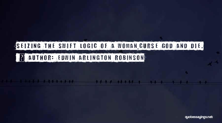 Women's Logic Quotes By Edwin Arlington Robinson