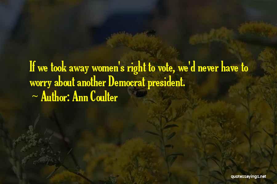Women's Right Vote Quotes By Ann Coulter