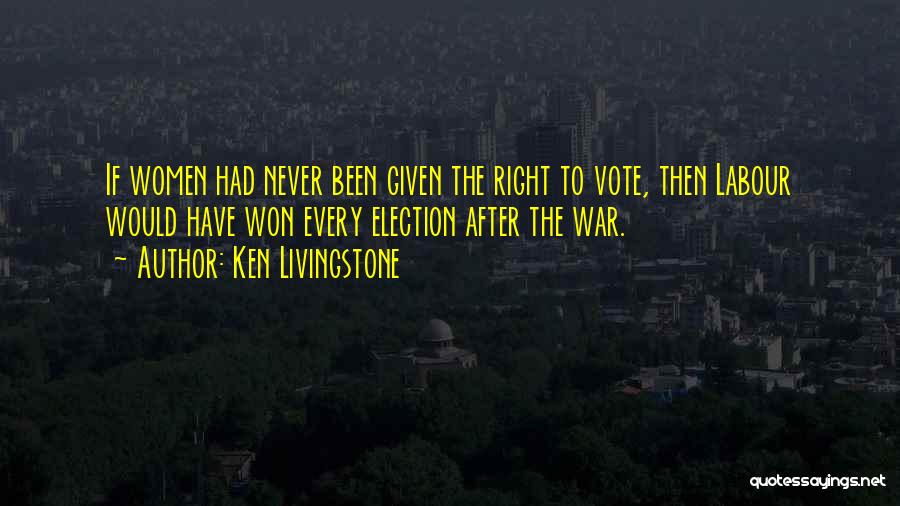 Women's Right Vote Quotes By Ken Livingstone