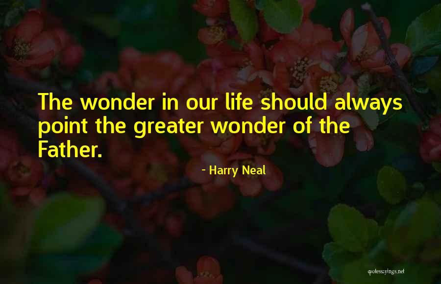 Wonder Of Life Quotes By Harry Neal Wonder Of Life Quotes By Harry Neal