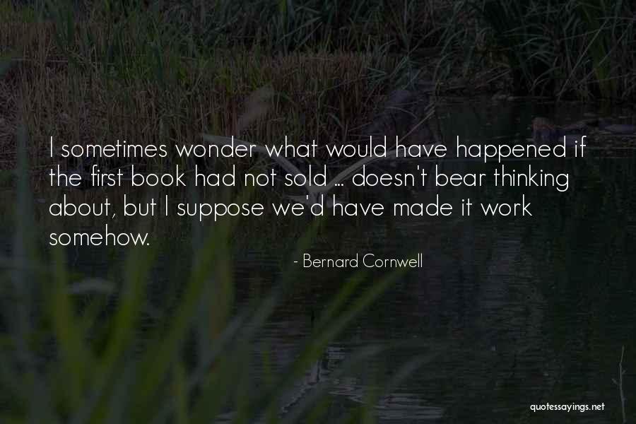Wonder What Happened Quotes By Bernard Cornwell Wonder What Happened Quotes By Bernard Cornwell