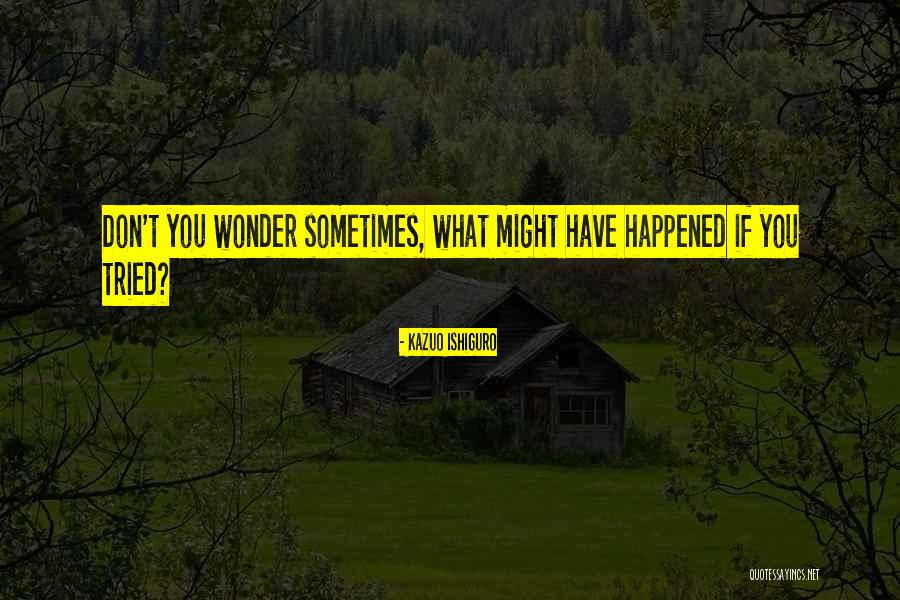 Wonder What Happened Quotes By Kazuo Ishiguro