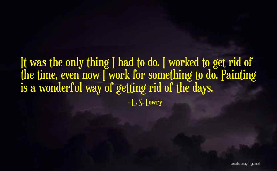 Wonderful Days Quotes By L. S. Lowry Wonderful Days Quotes By L. S. Lowry