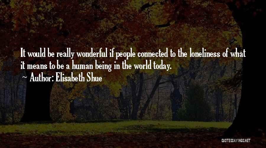 Wonderful Human Being Quotes By Elisabeth Shue