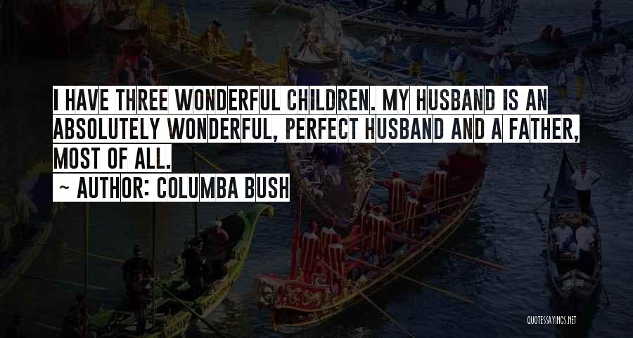 Wonderful Husband Father Quotes By Columba Bush
