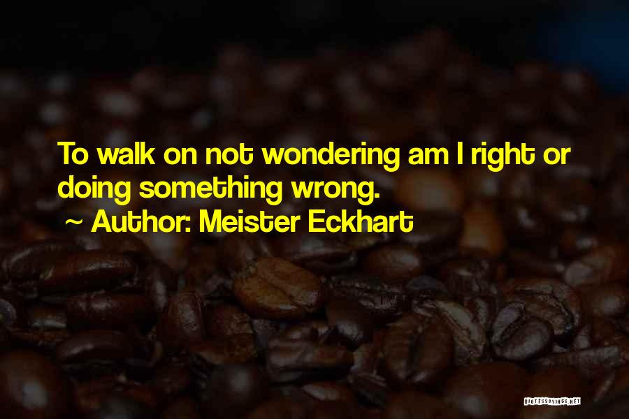 Wondering What I Did Wrong Quotes By Meister Eckhart