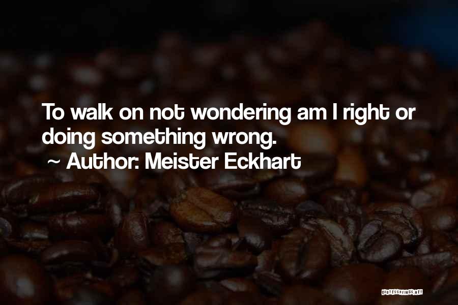 Wondering What You Did Wrong Quotes By Meister Eckhart