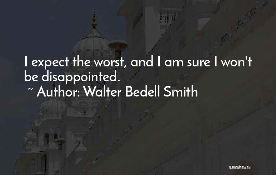 Won't Be Disappointed Quotes By Walter Bedell Smith