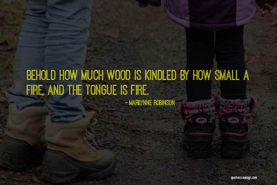 Wood And Fire Quotes By Marilynne Robinson Wood And Fire Quotes By Marilynne Robinson