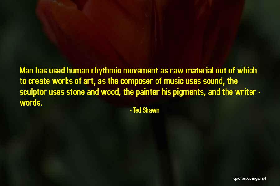 Wood Art Quotes By Ted Shawn Wood Art Quotes By Ted Shawn